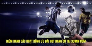 Điểm danh các hoạt động ưu đãi hot đang có tại 33win com